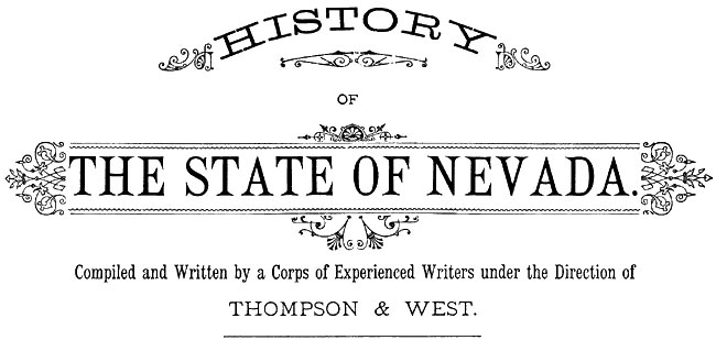 History of The State of Nevada, 1881,
Compiled and Written by a Corps of Experienced 
Writers under the Direction of 
Thompson and West.